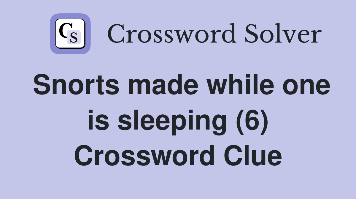 Snorts made while one is sleeping (6) Crossword Clue