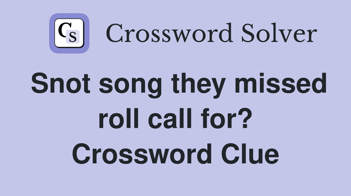 Snot song they missed roll call for? Crossword Clue