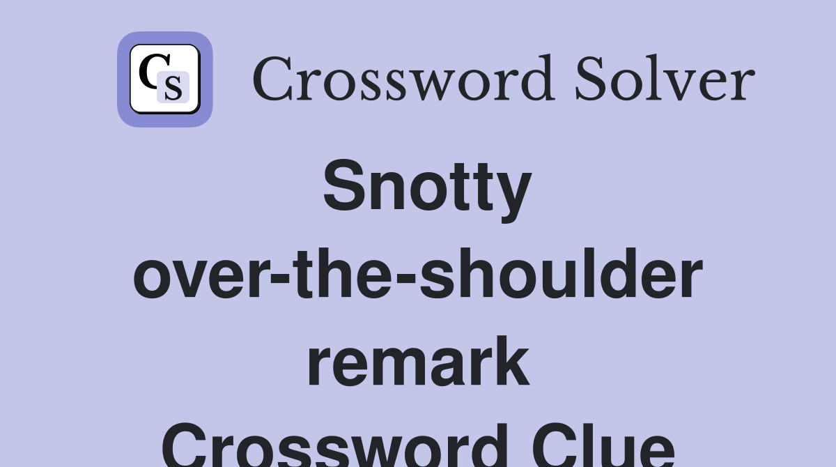 Snotty over-the-shoulder remark Crossword Clue