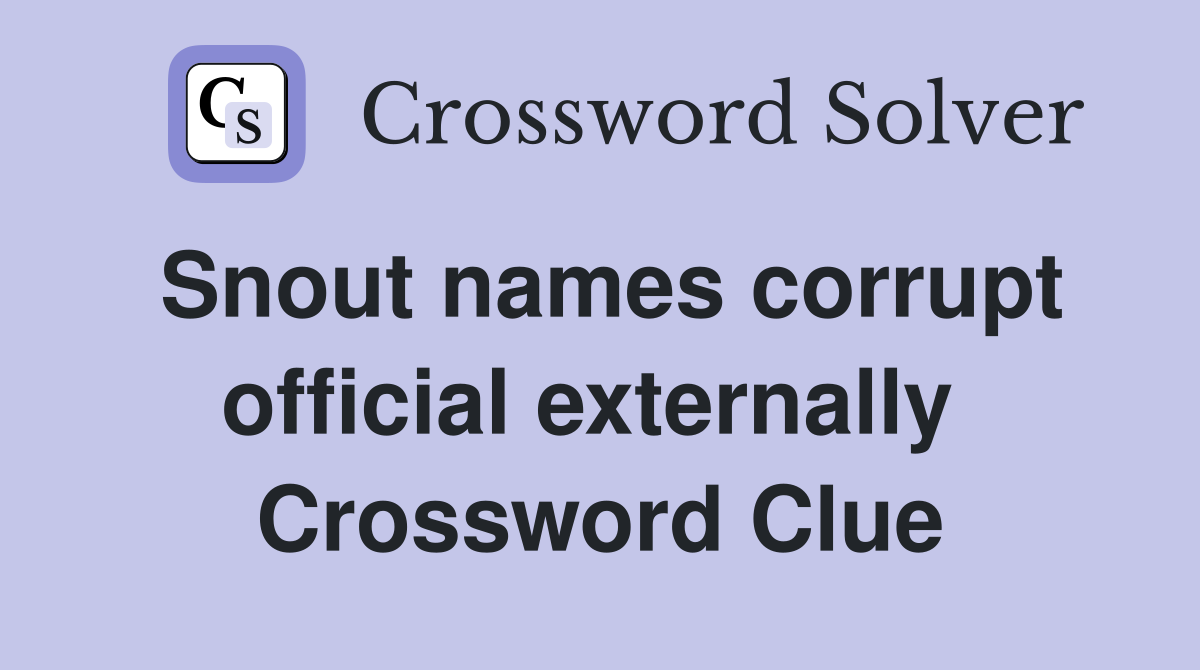 Snout names corrupt official externally  Crossword Clue