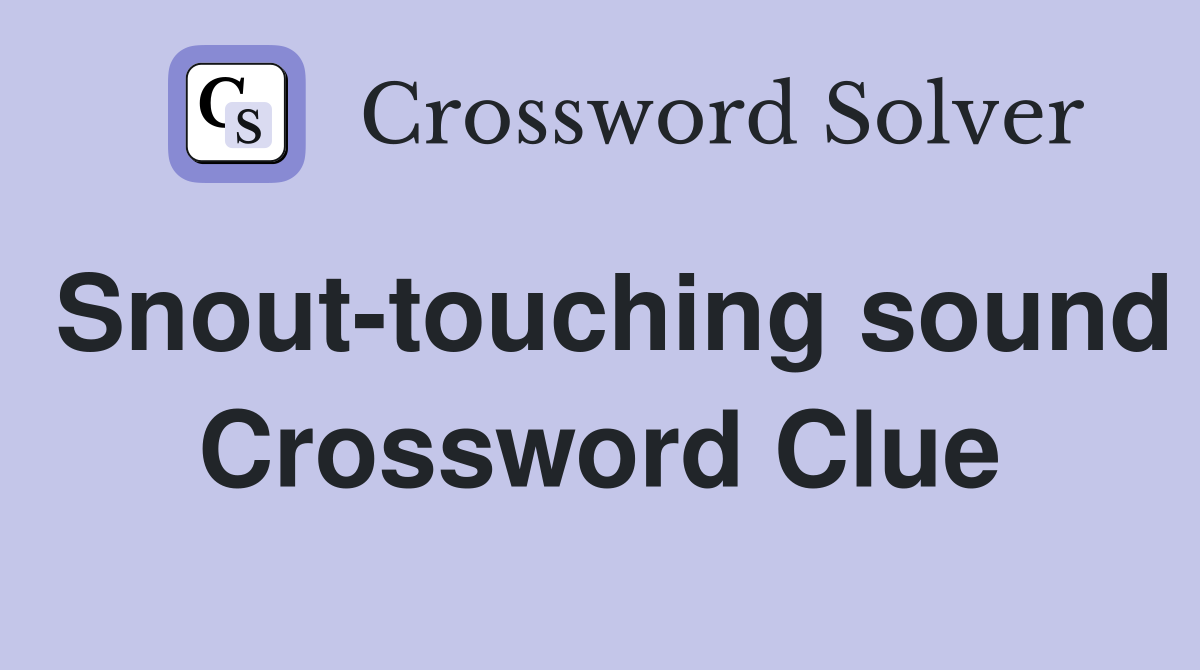 Snout-touching sound Crossword Clue