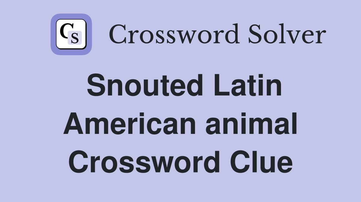 Snouted Latin American animal Crossword Clue