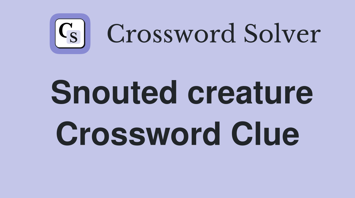 Snouted creature Crossword Clue