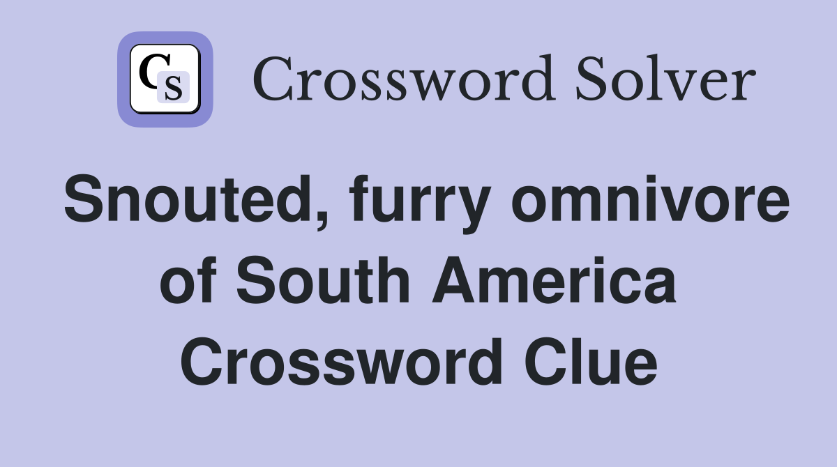 Snouted, furry omnivore of South America Crossword Clue