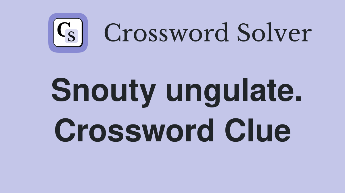 Snouty ungulate. Crossword Clue