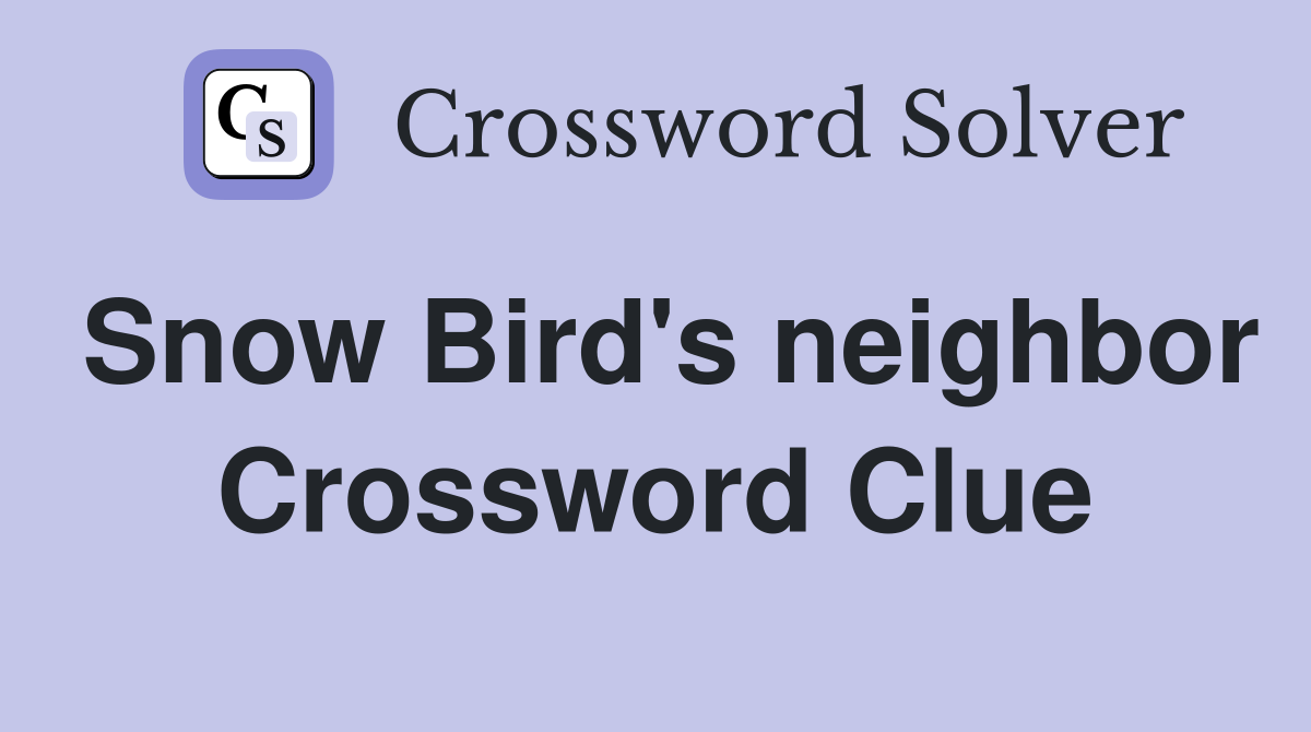 Snow Bird's neighbor Crossword Clue