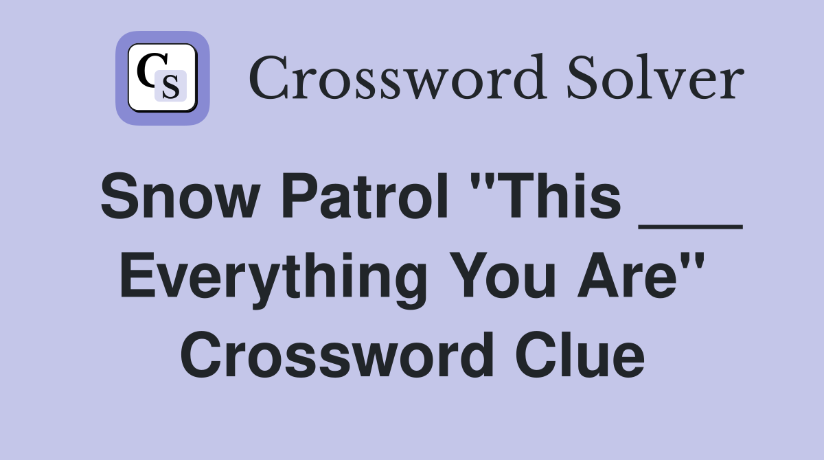 Snow Patrol "This ___ Everything You Are" Crossword Clue