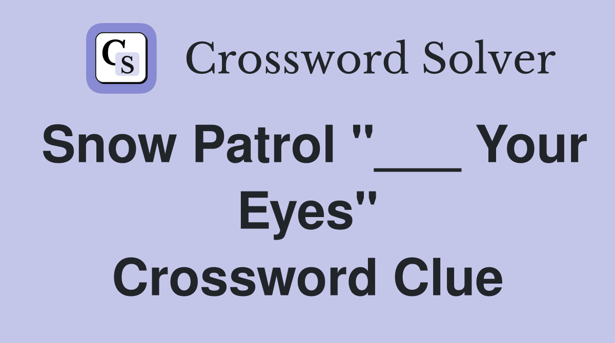 Snow Patrol "___ Your Eyes" Crossword Clue