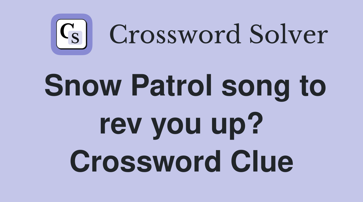 Snow Patrol song to rev you up? Crossword Clue