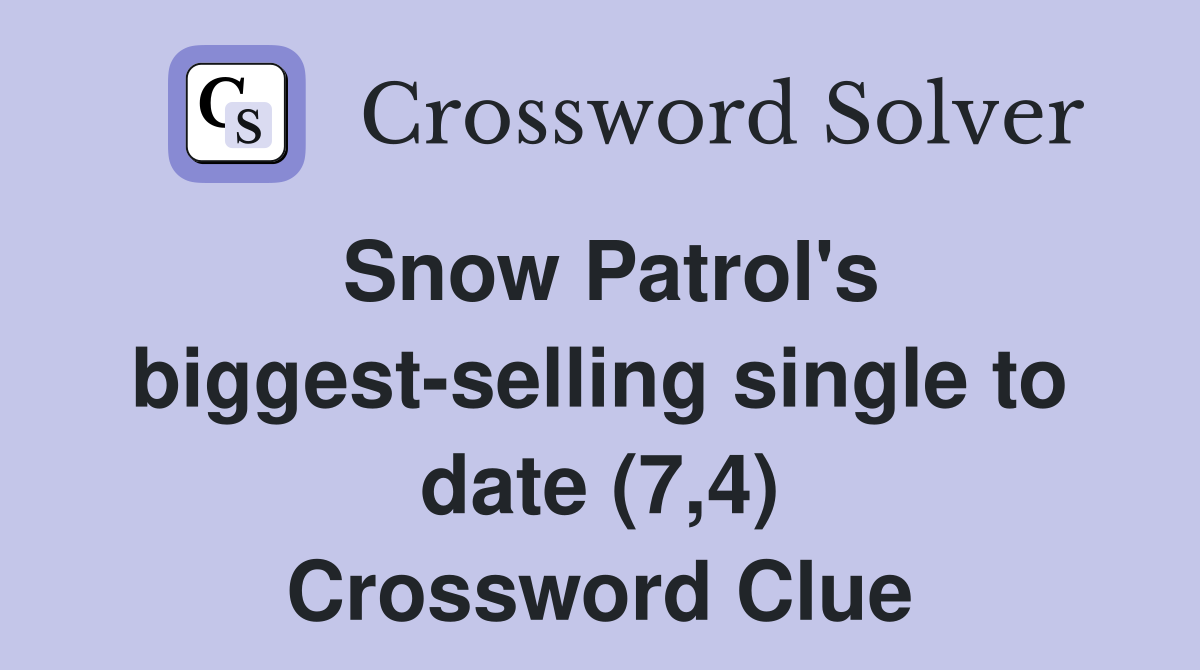 Snow Patrol's biggest-selling single to date (7,4) Crossword Clue