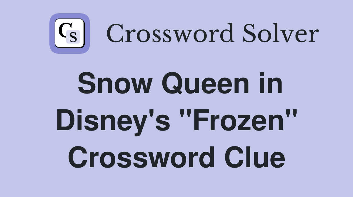 Snow Queen in Disney's "Frozen" Crossword Clue