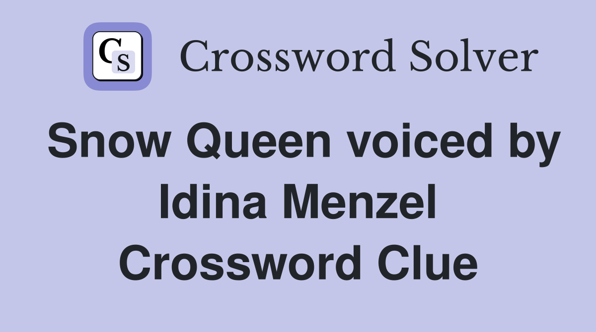 Snow Queen voiced by Idina Menzel Crossword Clue