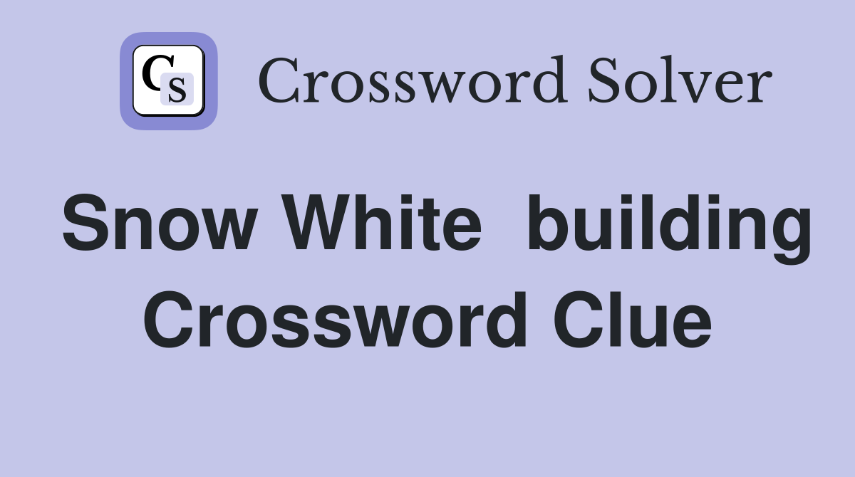 Snow White  building Crossword Clue