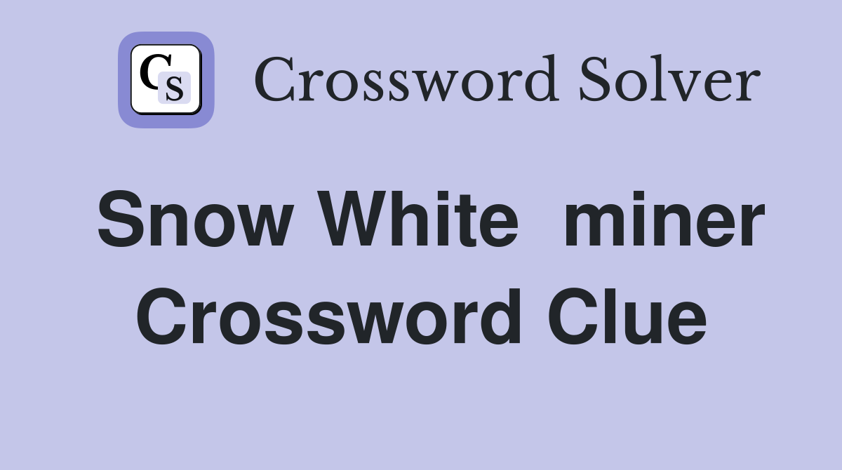 Snow White  miner Crossword Clue