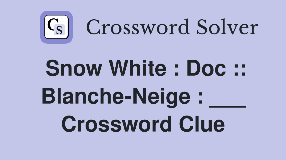 Snow White : Doc :: Blanche-Neige : ___ Crossword Clue
