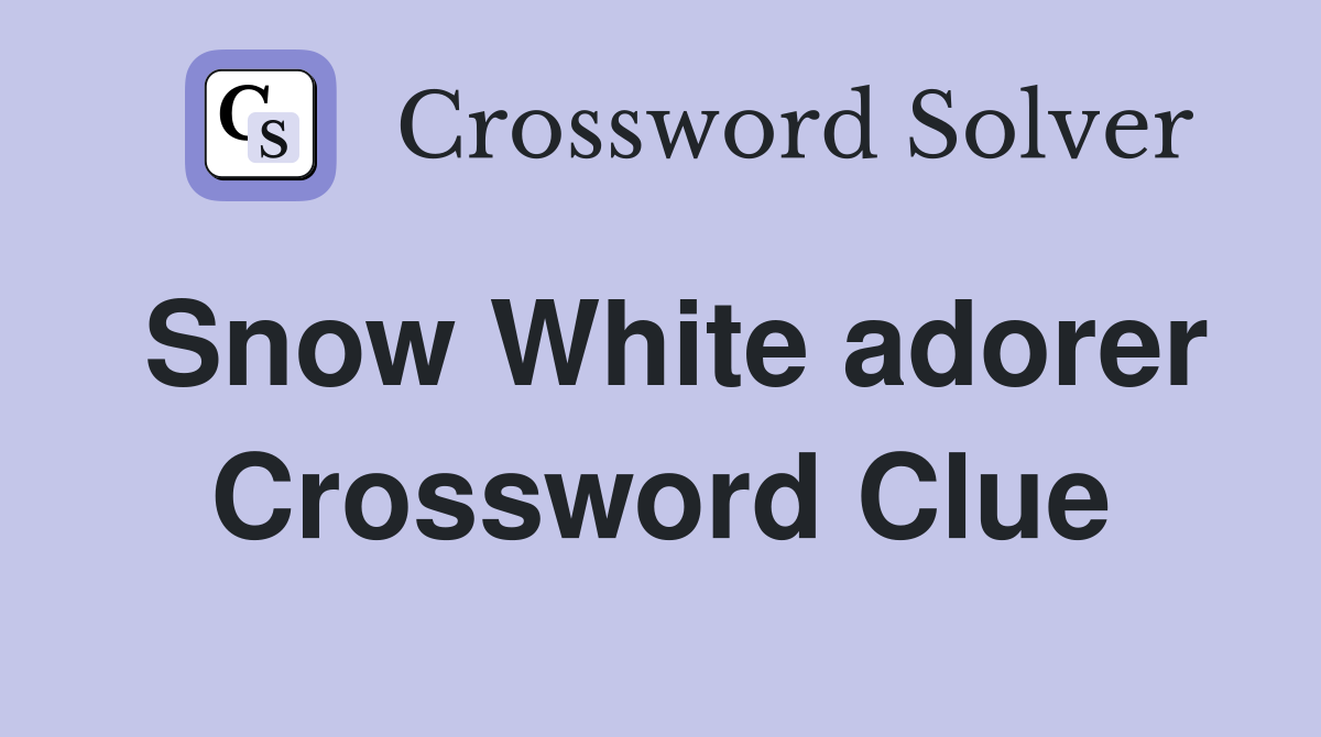 Snow White adorer Crossword Clue