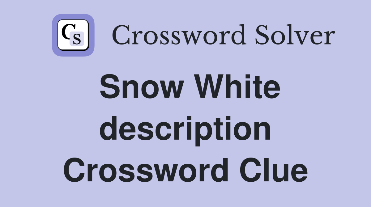 Snow White description Crossword Clue