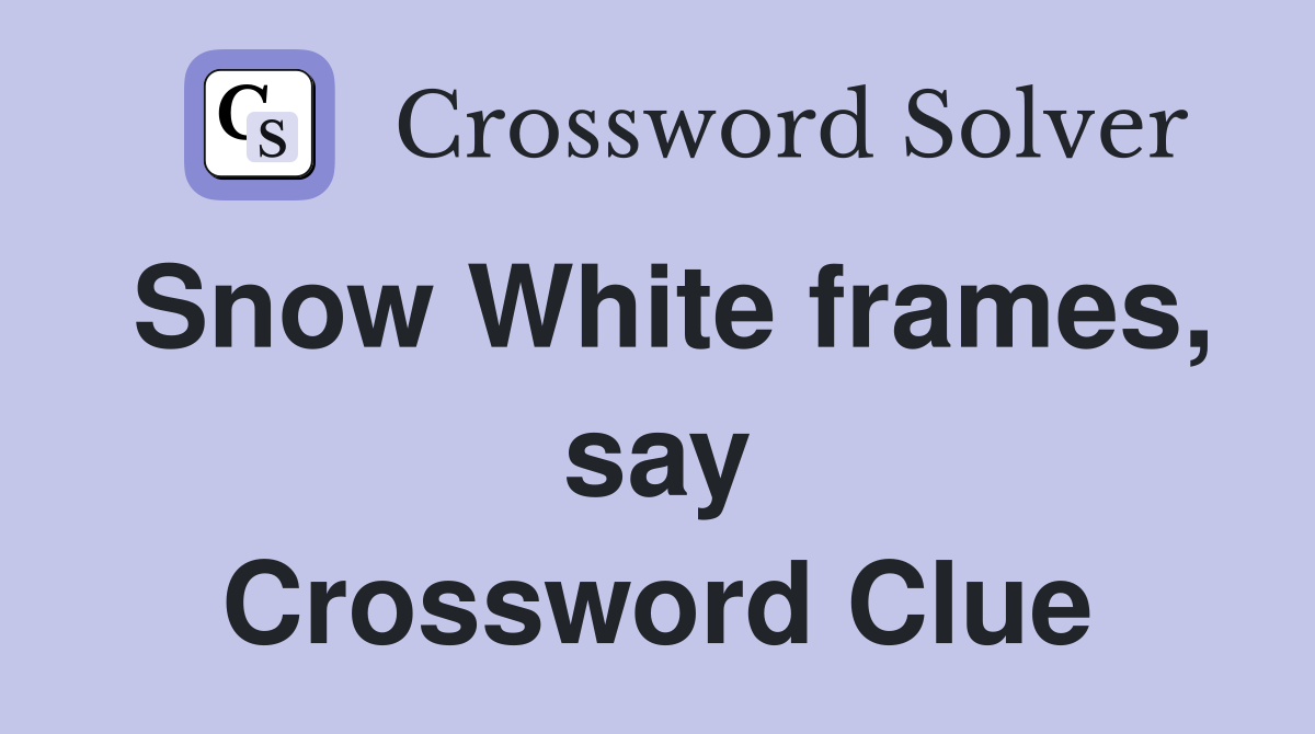 Snow White frames, say Crossword Clue