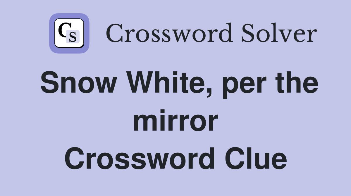 Snow White, per the mirror Crossword Clue