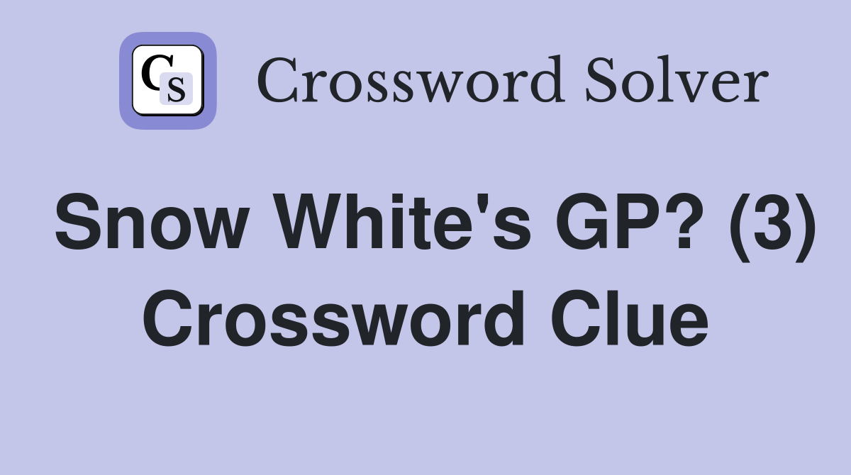 Snow White's GP? (3) Crossword Clue
