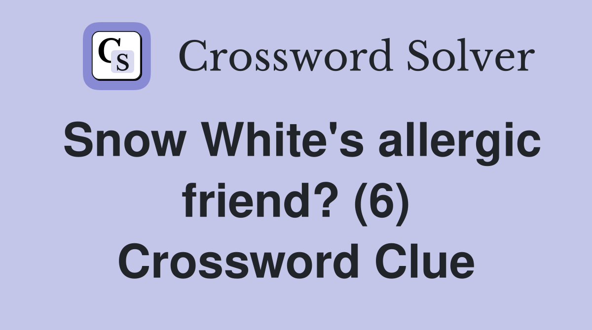 Snow White's allergic friend? (6) Crossword Clue