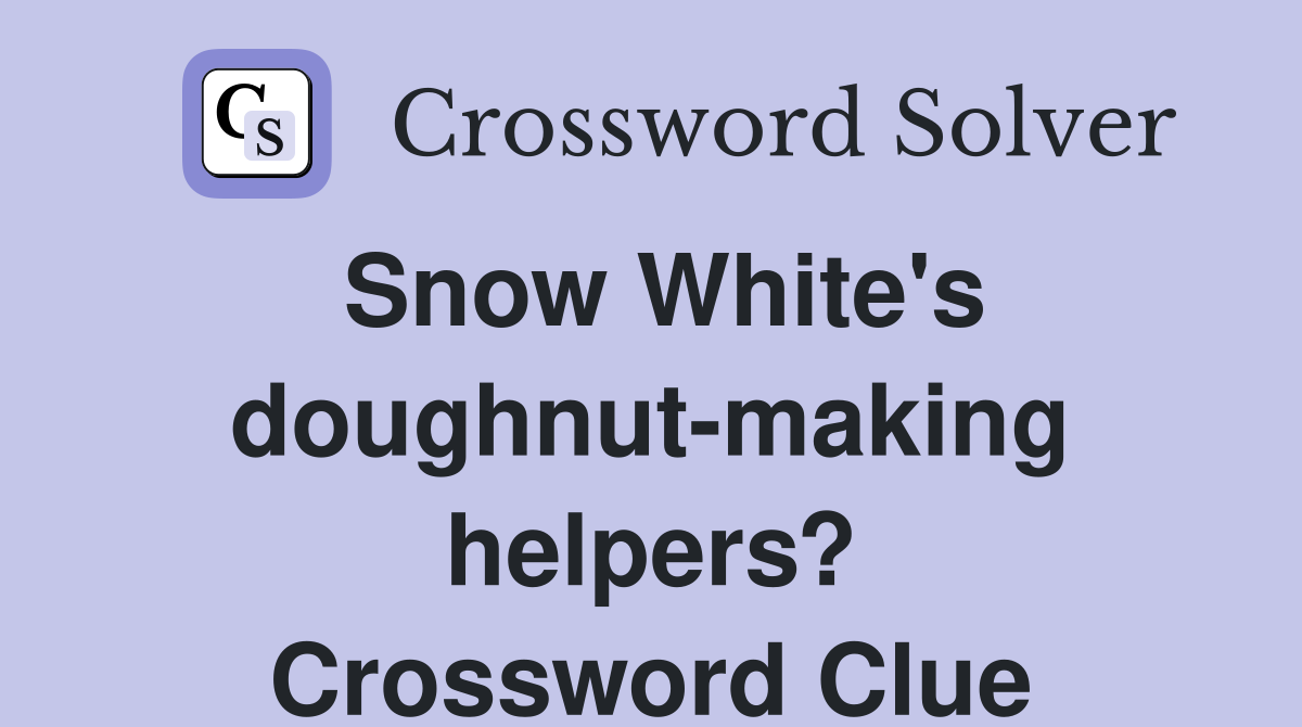 Snow White's doughnut-making helpers? Crossword Clue