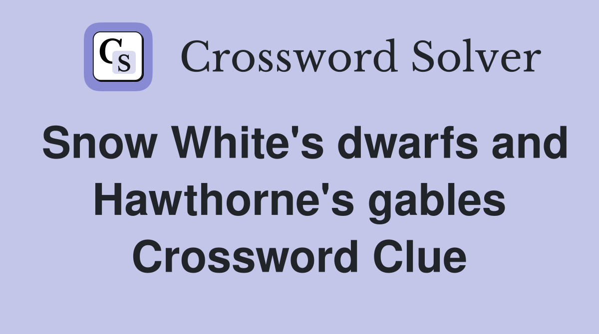 Snow White's dwarfs and Hawthorne's gables Crossword Clue