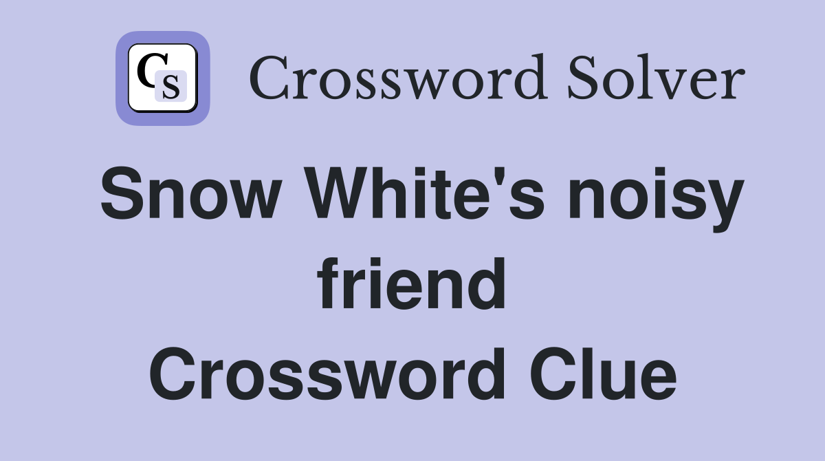 Snow White's noisy friend Crossword Clue