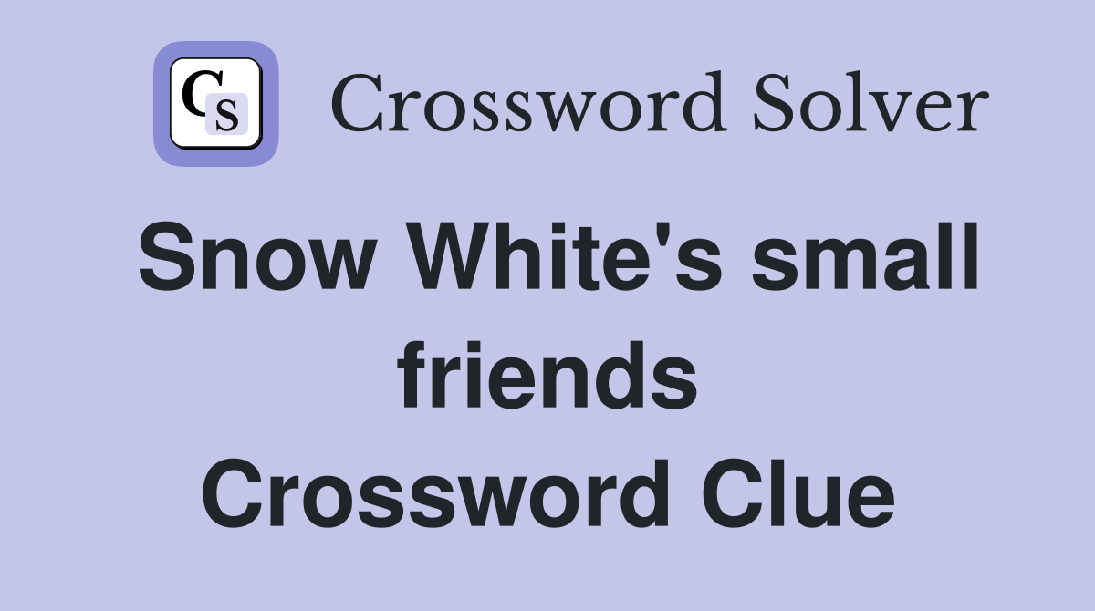 Snow White's small friends Crossword Clue