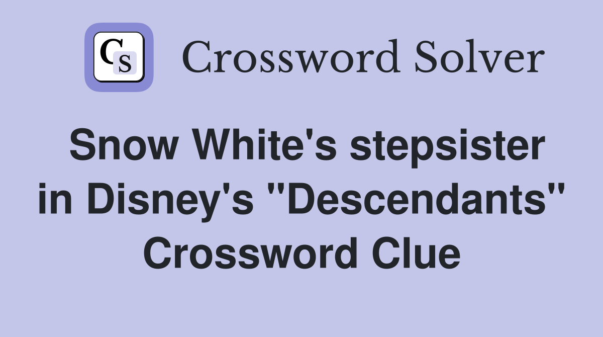 Snow White's stepsister in Disney's "Descendants" Crossword Clue