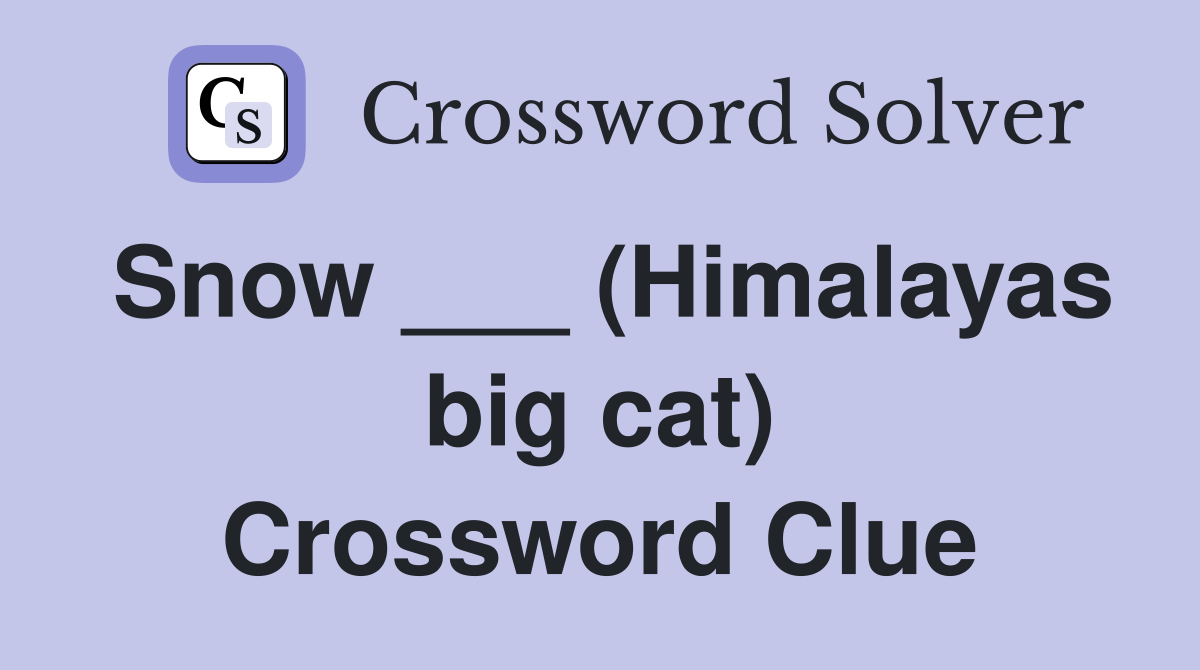 Snow ___ (Himalayas big cat) Crossword Clue