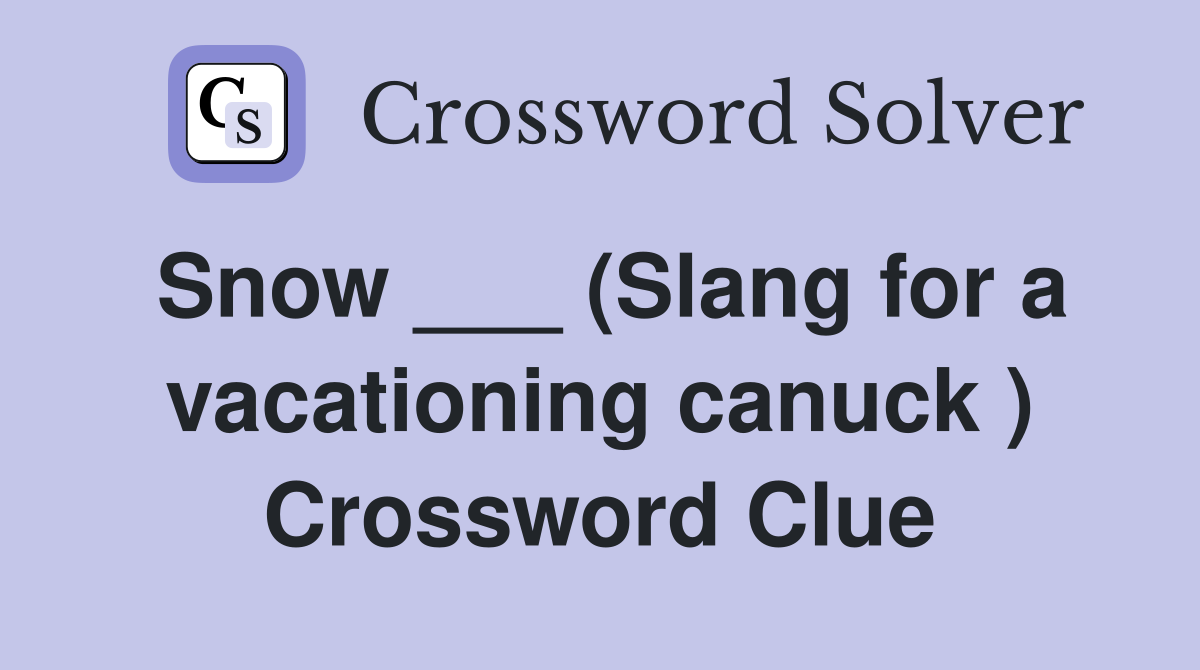 Snow ___ (Slang for a vacationing canuck ) Crossword Clue
