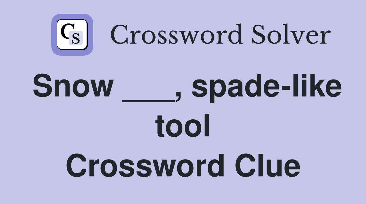 Snow ___, spade-like tool Crossword Clue
