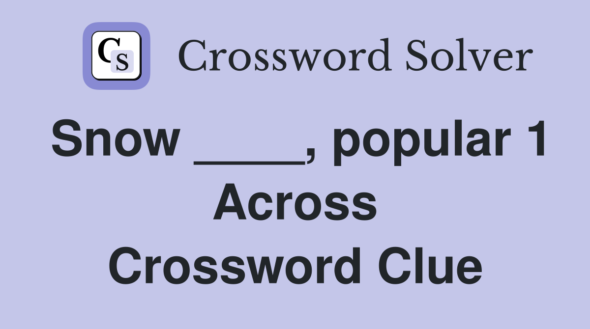 Snow ____, popular 1 Across Crossword Clue