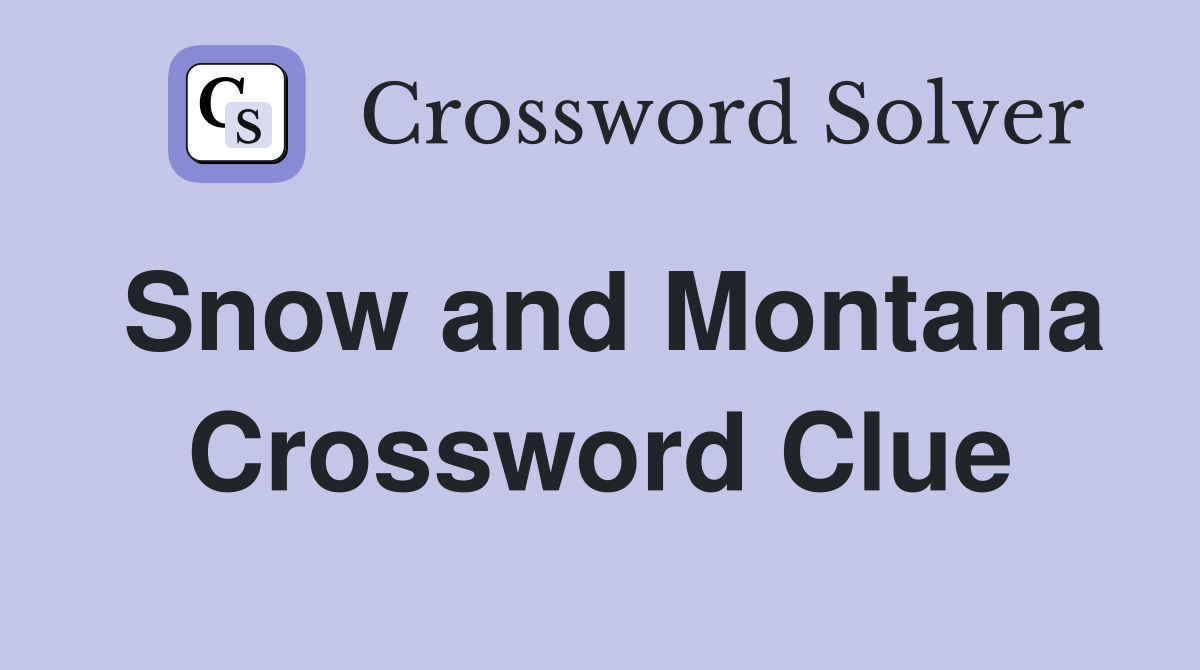 Snow and Montana Crossword Clue