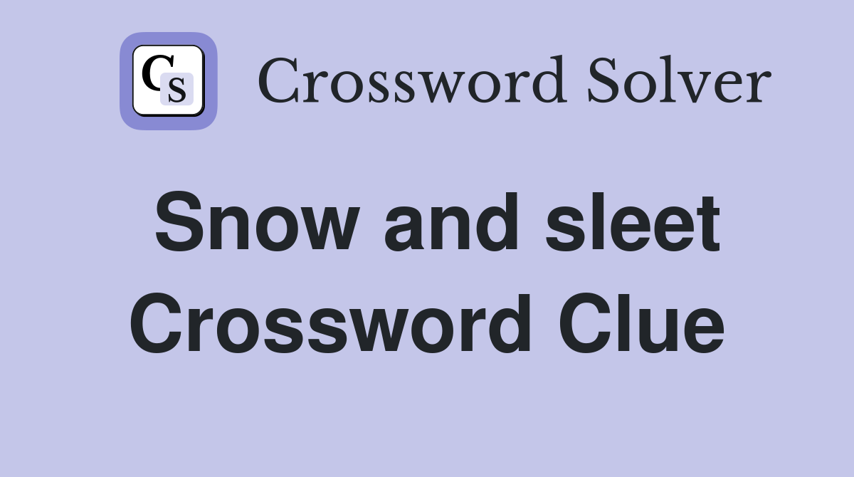 Snow and sleet Crossword Clue
