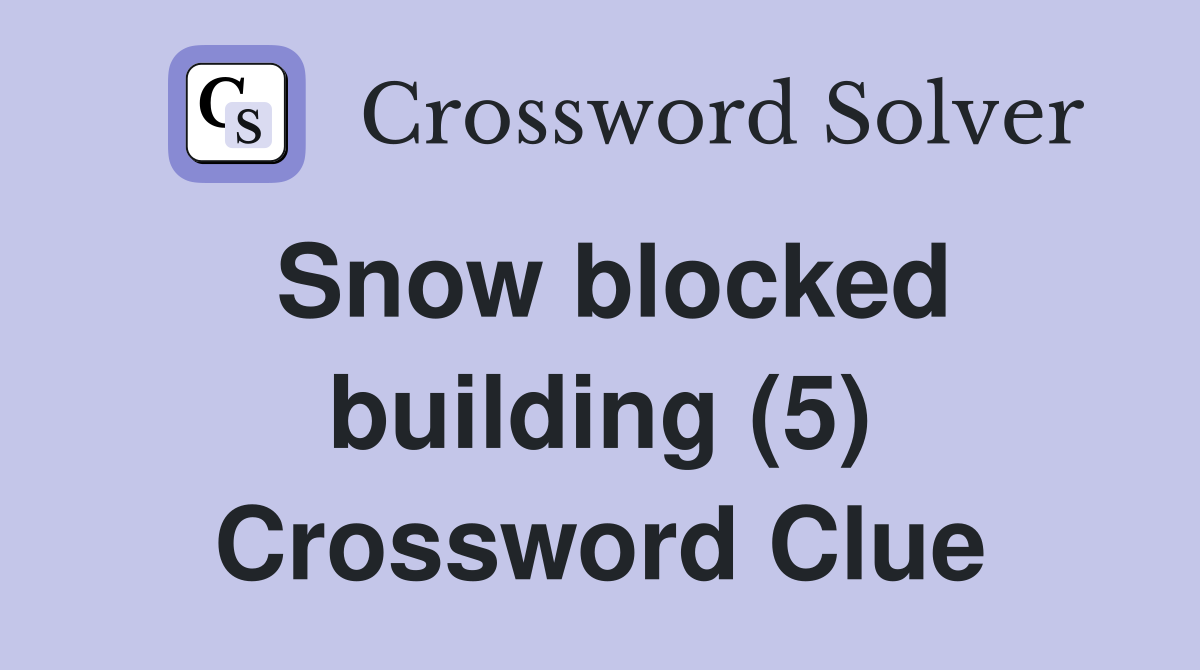 Snow blocked building (5) Crossword Clue