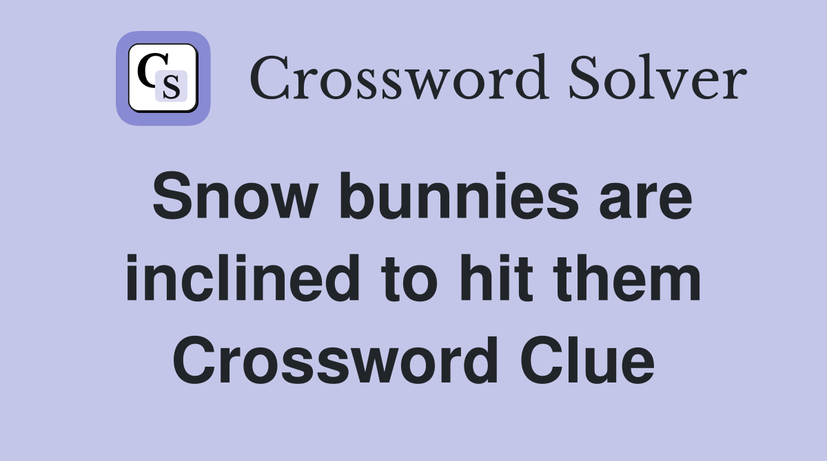 Snow bunnies are inclined to hit them Crossword Clue