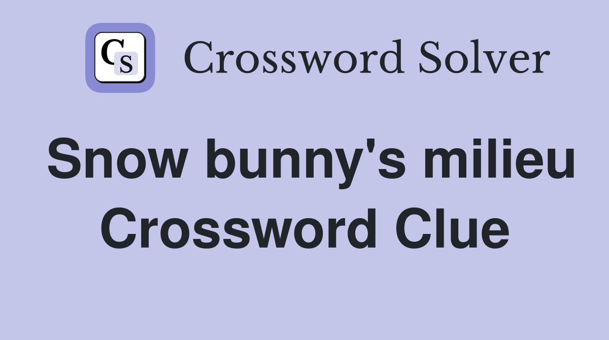 Snow bunny's milieu Crossword Clue