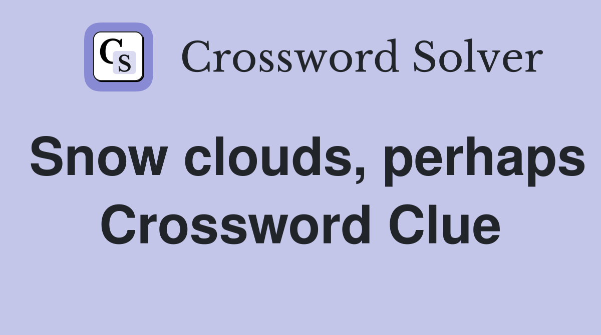 Snow clouds, perhaps Crossword Clue