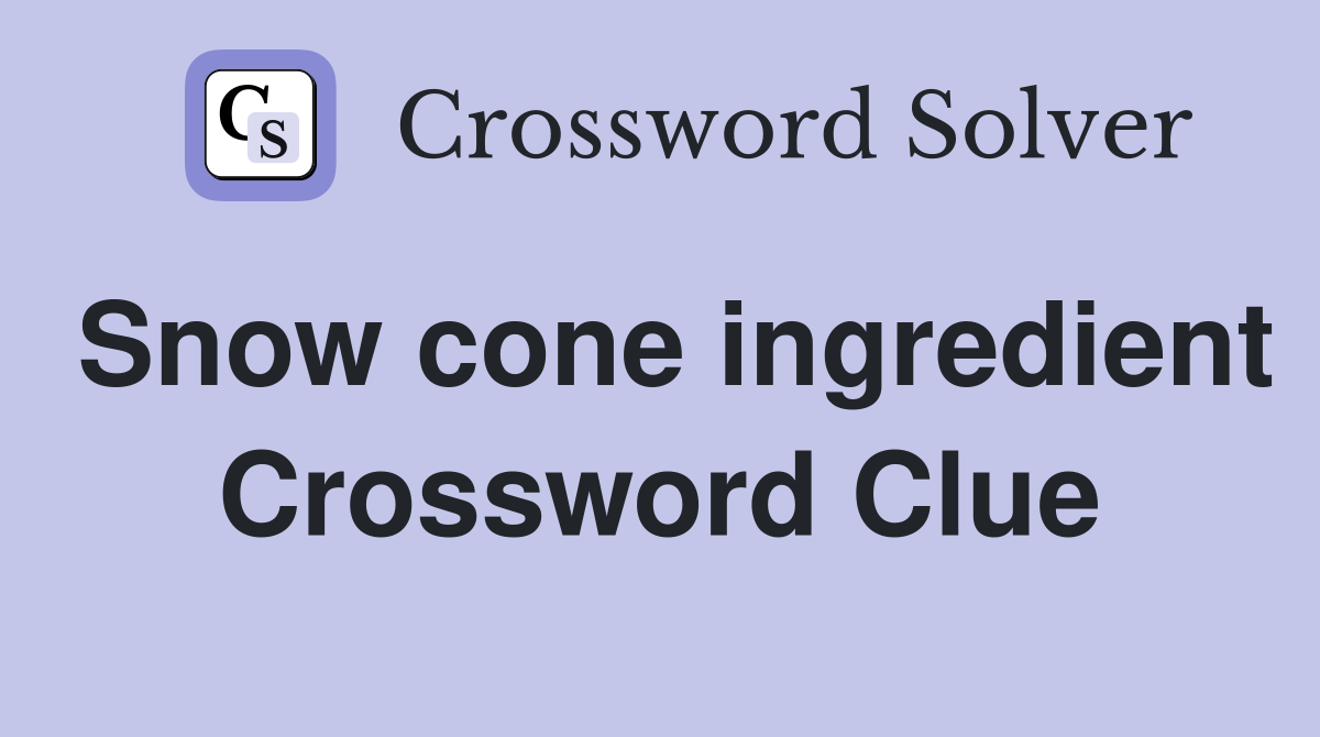 Snow cone ingredient Crossword Clue