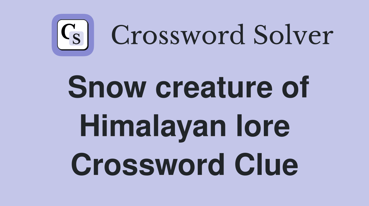 Snow creature of Himalayan lore Crossword Clue