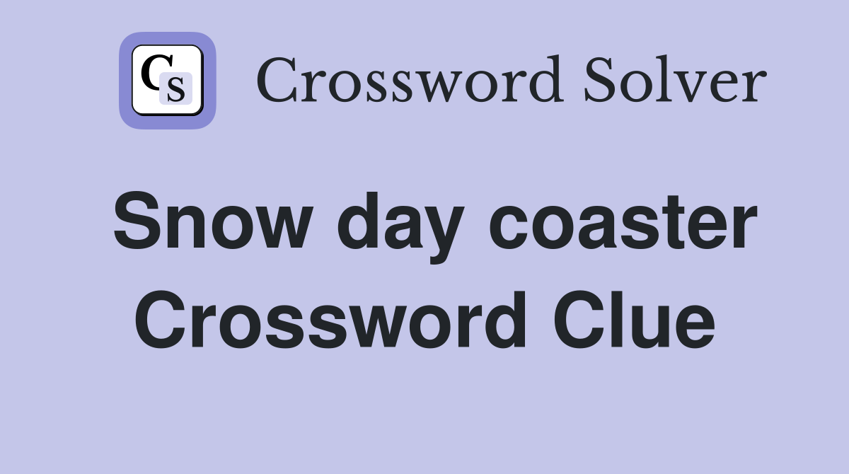 Snow day coaster Crossword Clue