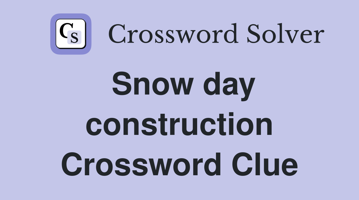 Snow day construction Crossword Clue