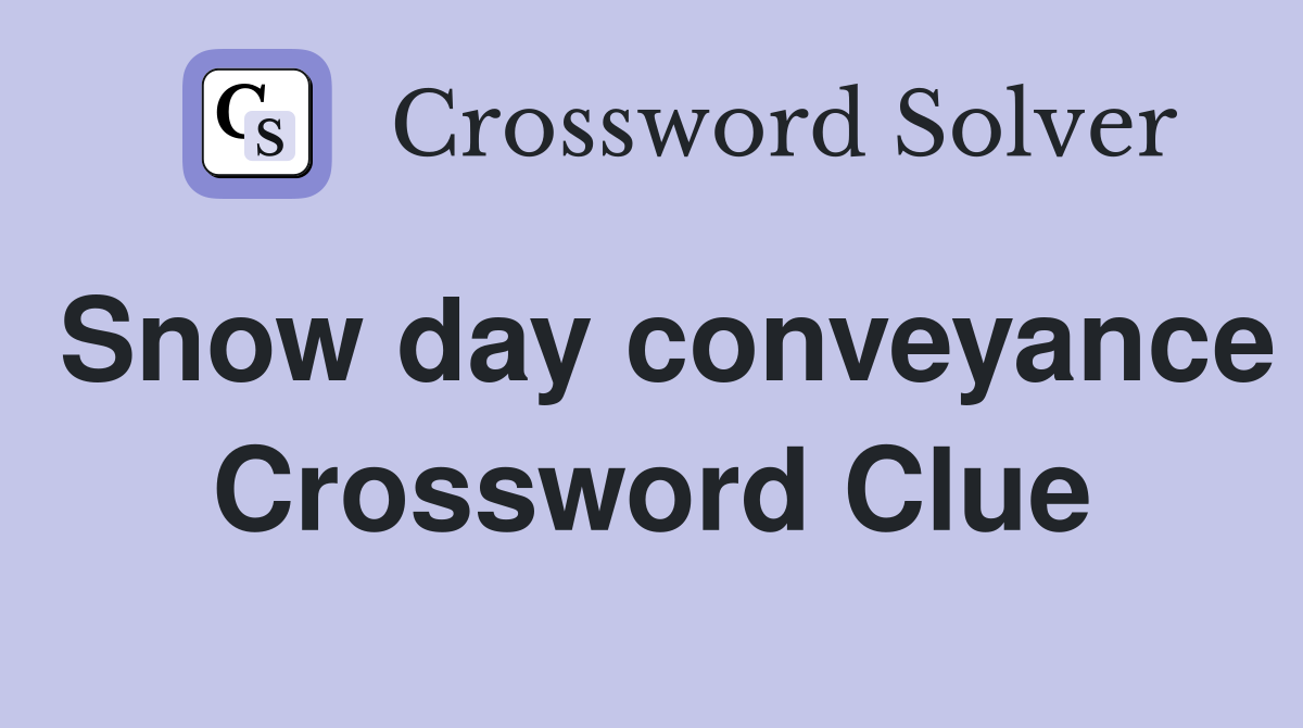 Snow day conveyance Crossword Clue