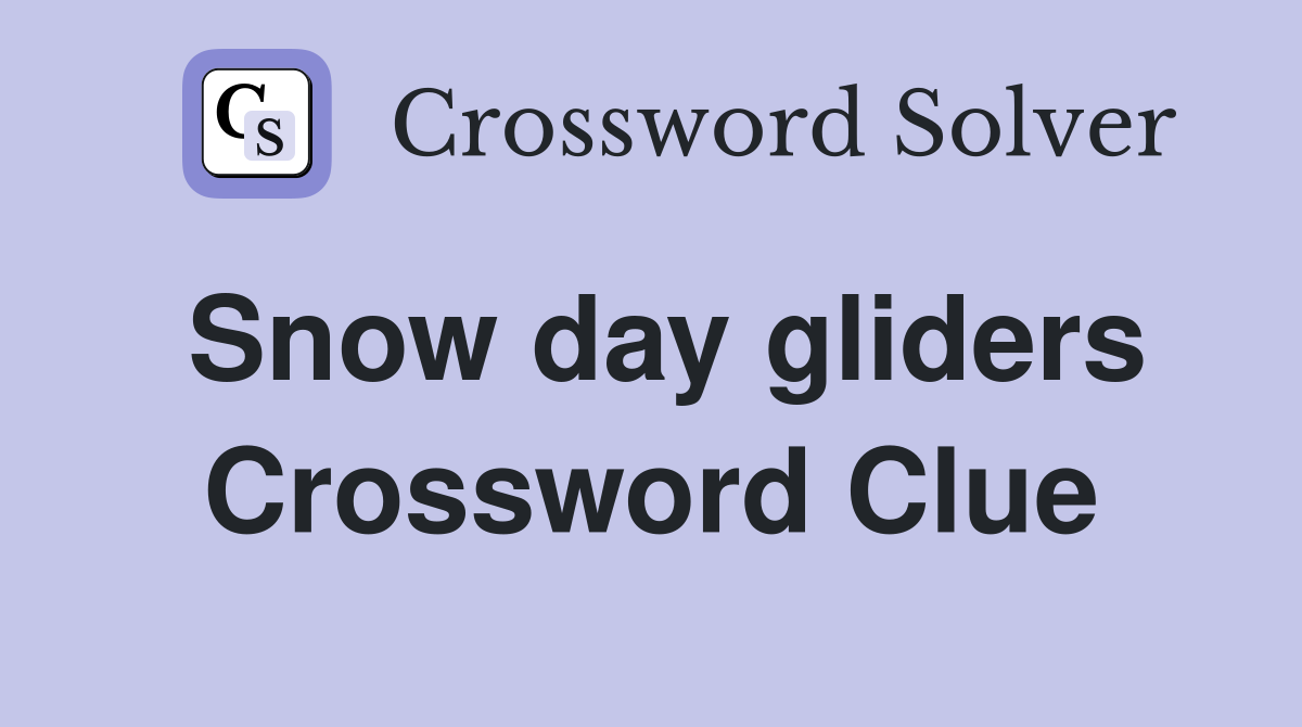 Snow day gliders Crossword Clue