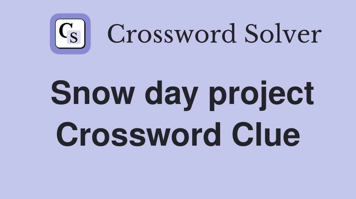 Snow day project Crossword Clue