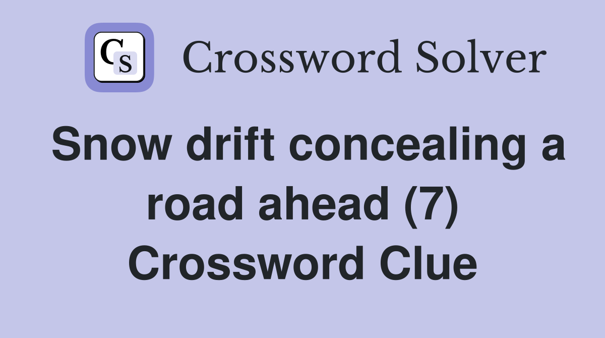 Snow drift concealing a road ahead (7) Crossword Clue