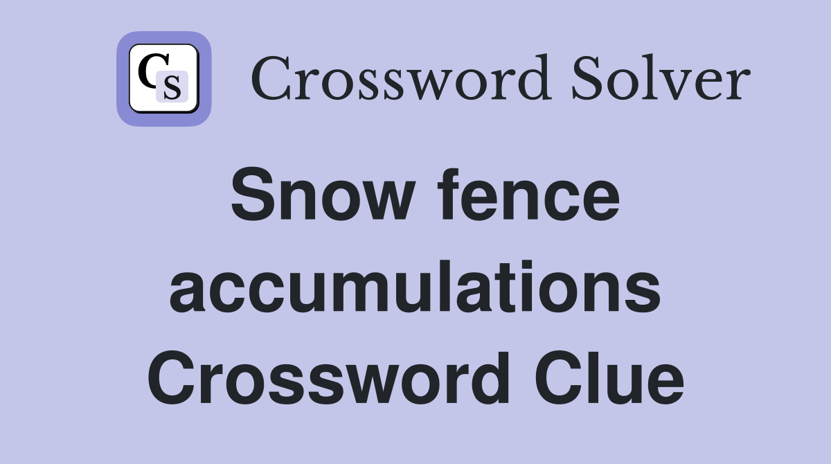 Snow fence accumulations Crossword Clue
