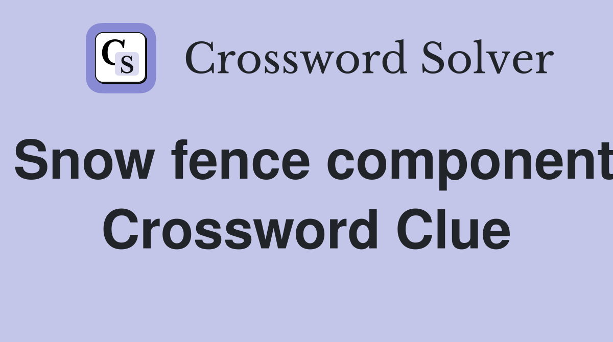 Snow fence component Crossword Clue